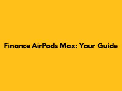 Finance AirPods Max: Your Guide