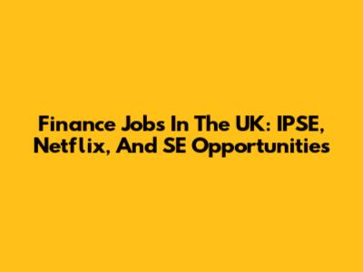 Finance Jobs In The UK: IPSE, Netflix, And SE Opportunities