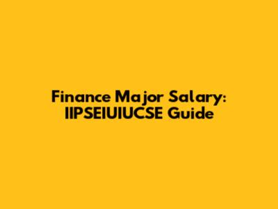 Finance Major Salary: IIPSEIUIUCSE Guide
