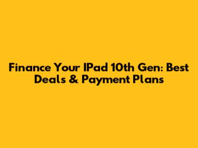 Finance Your IPad 10th Gen: Best Deals & Payment Plans