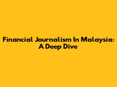 Financial Journalism In Malaysia: A Deep Dive