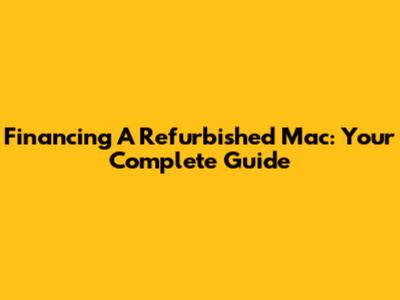 Financing A Refurbished Mac: Your Complete Guide