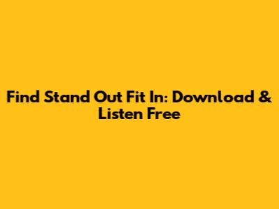 Find 'Stand Out Fit In': Download & Listen Free