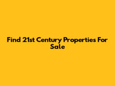 Find 21st Century Properties For Sale