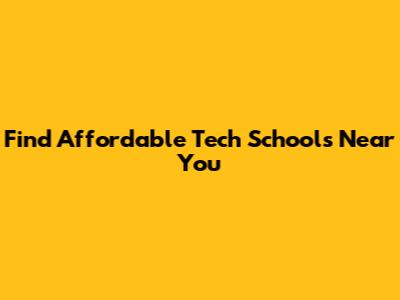 Find Affordable Tech Schools Near You