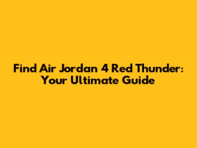 Find Air Jordan 4 Red Thunder: Your Ultimate Guide