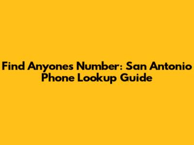 Find Anyone's Number: San Antonio Phone Lookup Guide