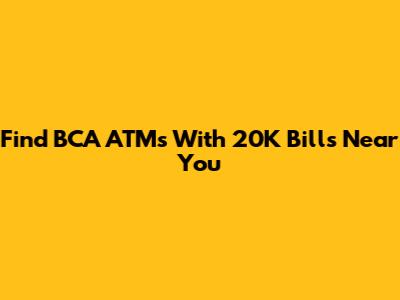 Find BCA ATMs With 20K Bills Near You