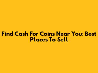 Find Cash For Coins Near You: Best Places To Sell
