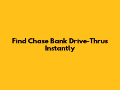 Find Chase Bank Drive-Thrus Instantly
