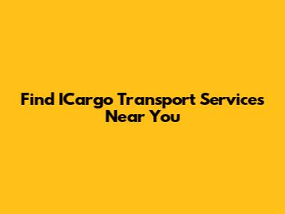 Find ICargo Transport Services Near You