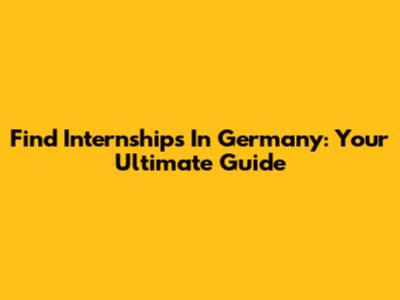 Find Internships In Germany: Your Ultimate Guide