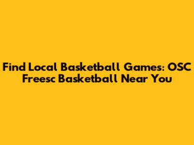Find Local Basketball Games: OSC Freesc Basketball Near You