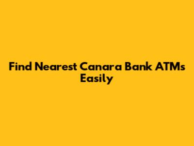Find Nearest Canara Bank ATMs Easily