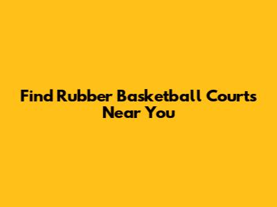 Find Rubber Basketball Courts Near You
