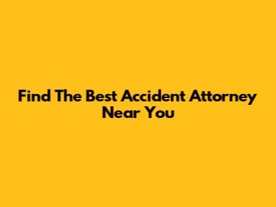 Find The Best Accident Attorney Near You