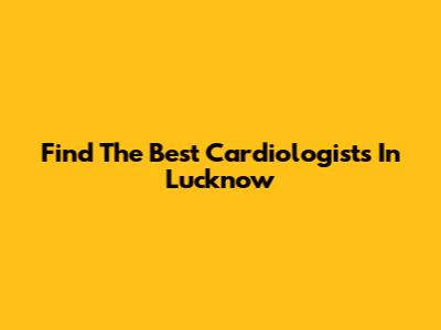 Find The Best Cardiologists In Lucknow