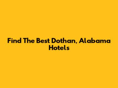 Find The Best Dothan, Alabama Hotels