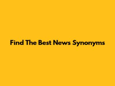 Find The Best News Synonyms