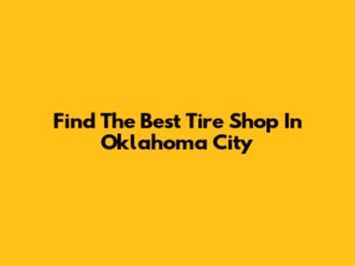 Find The Best Tire Shop In Oklahoma City