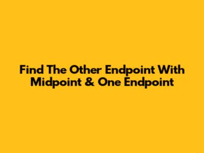 Find The Other Endpoint With Midpoint & One Endpoint