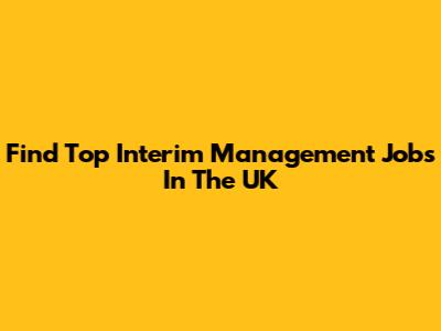 Find Top Interim Management Jobs In The UK