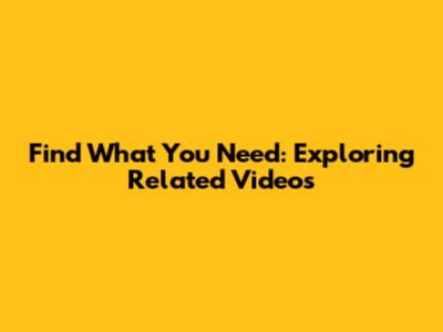 Find What You Need: Exploring Related Videos