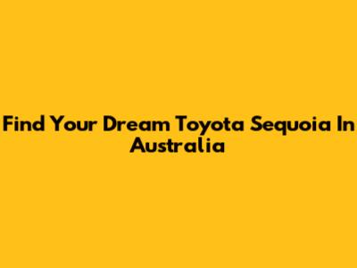 Find Your Dream Toyota Sequoia In Australia
