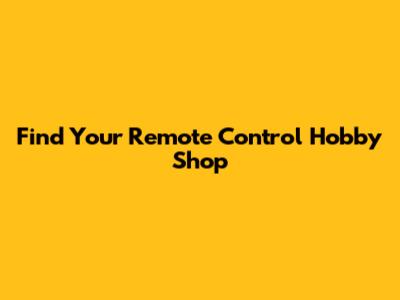 Find Your Remote Control Hobby Shop