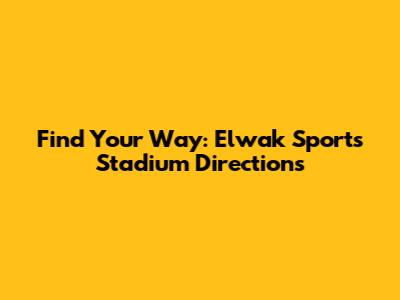 Find Your Way: Elwak Sports Stadium Directions