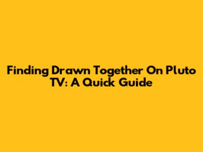 Finding Drawn Together On Pluto TV: A Quick Guide