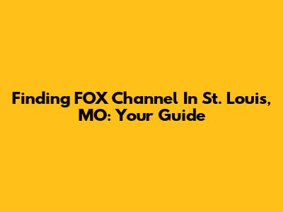 Finding FOX Channel In St. Louis, MO: Your Guide