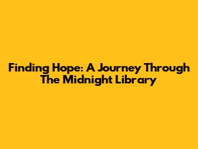 Finding Hope: A Journey Through 'The Midnight Library'