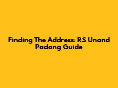 Finding The Address: RS Unand Padang Guide