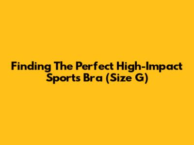 Finding The Perfect High-Impact Sports Bra (Size G)