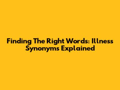 Finding The Right Words: Illness Synonyms Explained