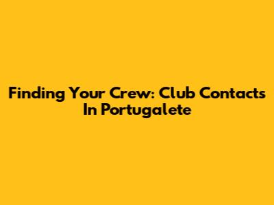 Finding Your Crew: Club Contacts In Portugalete