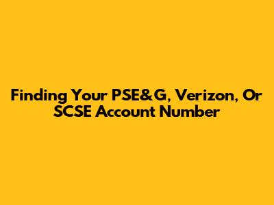Finding Your PSE&G, Verizon, Or SCSE Account Number