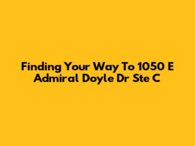 Finding Your Way To 1050 E Admiral Doyle Dr Ste C