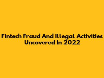 Fintech Fraud And Illegal Activities Uncovered In 2022