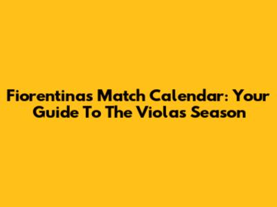 Fiorentina's Match Calendar: Your Guide To The Viola's Season