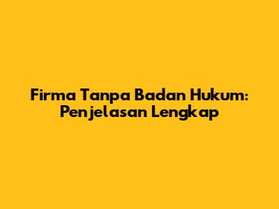 Firma Tanpa Badan Hukum: Penjelasan Lengkap
