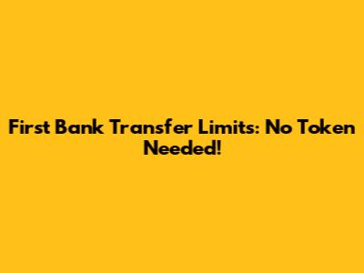 First Bank Transfer Limits: No Token Needed!