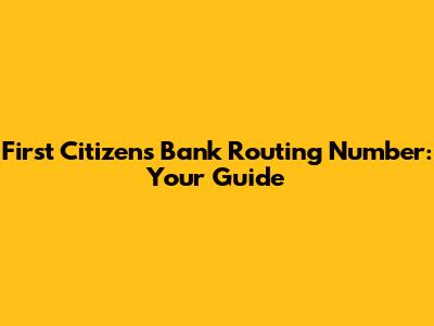 First Citizens Bank Routing Number: Your Guide