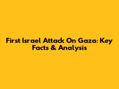 First Israel Attack On Gaza: Key Facts & Analysis