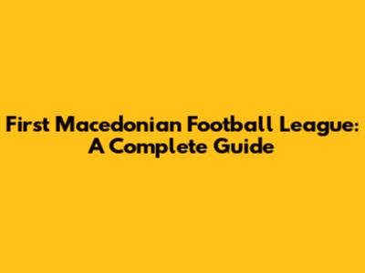 First Macedonian Football League: A Complete Guide