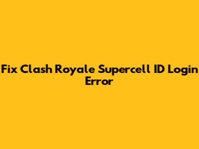 Fix Clash Royale Supercell ID Login Error