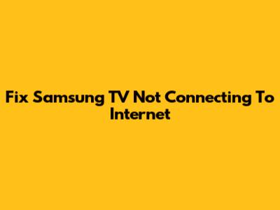 Fix Samsung TV Not Connecting To Internet
