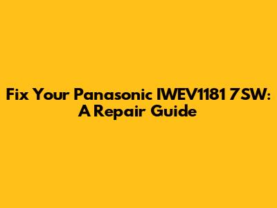 Fix Your Panasonic IWEV1181 7SW: A Repair Guide
