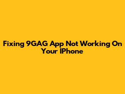 Fixing 9GAG App Not Working On Your IPhone